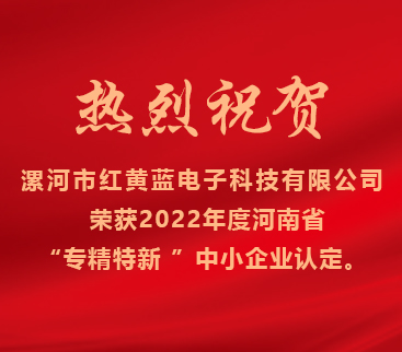 熱烈祝賀紅黃藍電子榮獲2022年度河南省“專精特新”中小企業(yè)認定。